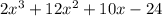 2 {x}^{3}  + 12 {x}^{2}   + 10x - 24