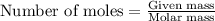 \text{Number of moles}=\frac{\text{Given mass}}{\text{Molar mass}}