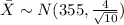 \bar X \sim N(355,\frac{4}{\sqrt{10}})