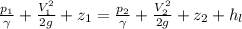 \frac{p_1}{\gamma}  +\frac{V_1^2}{2g} + z_1 = \frac{p_2}{\gamma}  +\frac{V_2^2}{2g} + z_2 + h_l