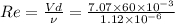 Re =\frac{Vd}{\nu} = \frac{7.07 \times 60\times 10^{-3}}{1.12\times 10^{-6}}