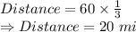 Distance=60\times \frac{1}{3}\\\Rightarrow Distance=20\ mi