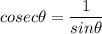 cosec\theta=\dfrac{1}{sin\theta}