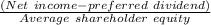 \frac{(Net\ income - preferred\ dividend)}{ Average\ shareholder\ equity}