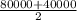 \frac{80000+40000}{2}