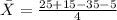 \bar{X} = \frac{25+15-35-5}{4}