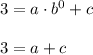 3=a\cdot b^0+c\\ \\3=a+c