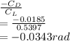 \frac{-C_{D}}{C_{L}}\\=\frac{-0.0185}{0.5397}\\=-0.0343rad