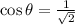 \cos\theta=\frac{1}{\sqrt{2}}