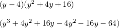 (y-4)(y^2 +4y +16)\\\\(y^3 +4y^2 +16y -4y^2 -16y-64)\\\\