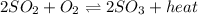 2SO_2+O_2\rightleftharpoons 2SO_3+heat