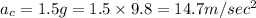 a_c=1.5g=1.5\times 9.8=14.7m/sec^2