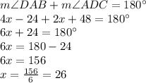 m\angle DAB+m\angle ADC=180\°\\4x-24+2x+48=180\°\\6x+24=180\°\\6x=180-24\\6x=156\\x=\frac{156}{6}=26