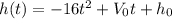 h(t)=-16t^2+V_0t+h_0