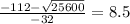 \frac{-112-\sqrt{25600}}{-32}=8.5