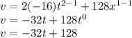 v=2(-16)t^{2-1} +128x^{1-1}\\ v=-32t+128t^{0} \\v=-32t+128
