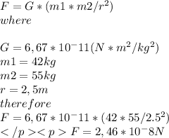 F= G*(m1*m2/r^2)\\where \\\\G=6,67*10^-11 (N*m^2/kg^2)\\m1=42kg\\m2=55kg\\r=2,5m\\therefore\\F=6,67*10^-11*(42*55/2.5^2)\\ F=2,46*10^-8 N