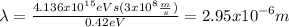 \lambda=\frac{4.136x10^{15}eVs (3x10^8 \frac{m}{s})}{0.42eV}=2.95x10^{-6}m