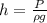 h = \frac{P}{\rho g}