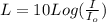 L = 10 Log(\frac{I}{I_o})