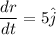 \dfrac{dr}{dt} = 5 \hat{j}