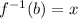 f^{-1}(b) = x