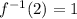 f^{-1}(2) = 1