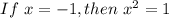 If\ x=-1, then\ x^{2} =1