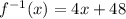 f^{-1}(x)= 4x+48