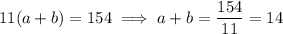 11(a+b)=154\implies a+b=\dfrac{154}{11}=14