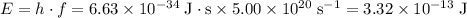 E = h \cdot f = 6.63\times10^{-34}\;\text{J}\cdot\text{s}\times 5.00\times 10^{20}\;\text{s}^{-1} = 3.32\times10^{-13}\;\text{J}