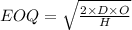 EOQ=\sqrt{\frac{2\times D\times O}{H} }