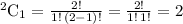 ^{2}\textrm{C}_{1}=\frac{2!}{1!\,(2-1)!}=\frac{2!}{1!\,1!}=2