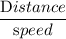 \dfrac{\textrm Distance}{\textrm speed}