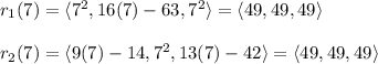 r_1(7)=\langle 7^2,16(7)-63,7^2\rangle=\langle 49,49,49\rangle\\\\r_2(7)=\langle 9(7)-14,7^2,13(7)-42\rangle=\langle 49,49,49\rangle