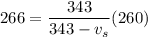 266= \dfrac{343}{343 - v_s}(260)