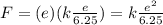 F=(e)(k\frac{e}{6.25})=k\frac{e^2}{6.25}