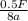 \frac{\textrm 0.5 F}{\textrm 8 a}