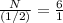 \frac{N}{(1/2)}=\frac{6}{1}