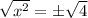 \sqrt{x^2} = \pm \sqrt{4}