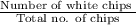 \frac{\text{Number of white chips }}{\text{Total no. of chips}}