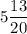 5\dfrac {13}{20}