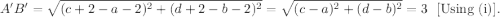 A'B'=\sqrt{(c+2-a-2)^2+(d+2-b-2)^2}=\sqrt{(c-a)^2+(d-b)^2}=3~~~[\textup{Using (i)}].