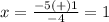 x=\frac{-5(+)1} {-4}=1