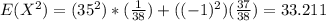 E(X^2)=(35^2)*(\frac{1}{38})+((-1)^2)(\frac{37}{38})=33.211