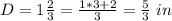 D=1\frac{2}{3}=\frac{1*3+2}{3}=\frac{5}{3}\ in