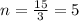 n=\frac{15}{3}=5