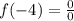 f(-4)=\frac{0}{0}