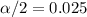 \alpha/2=0.025