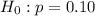 H_{0}:p = 0.10